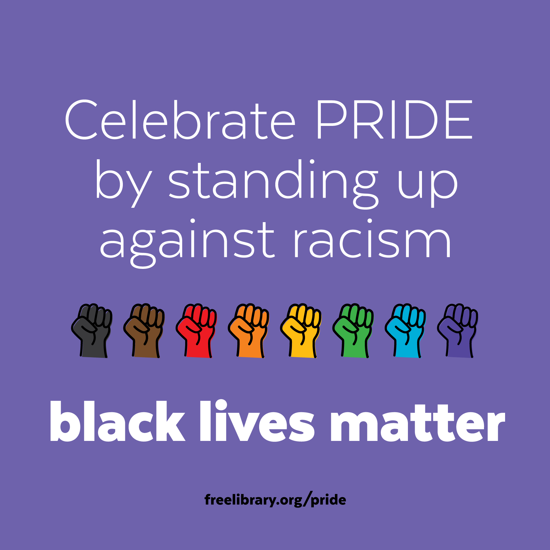 Graphic with text: Celebrate PRIDE by standing up against racism. Black lives Matter. Free Library dot org slash pride.