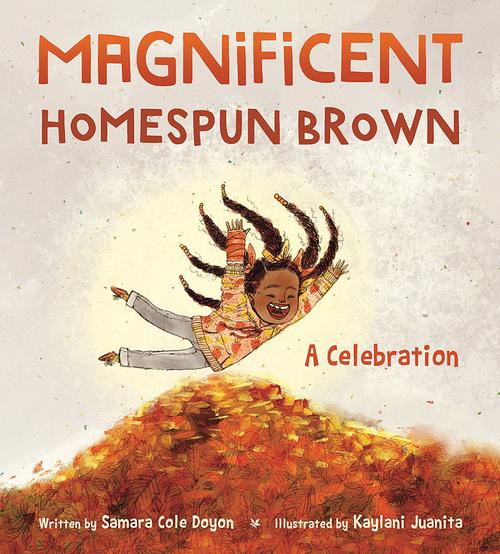 <i>Magnificent Homespun Brown: A Celebration</i>, written by Samara Cole Doyon and illustrated by Kaylani Juanita