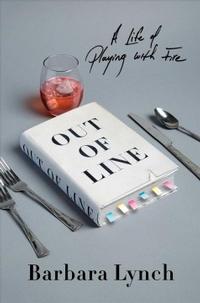 Out of Line: The Unexpected Education of an Improbable Chef by Barbara Lynch (2017)
