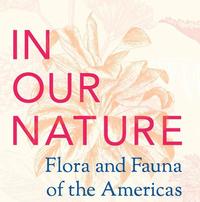 The In Our Nature: Flora and Fauna of the Americas exhibition runs now through September 15.